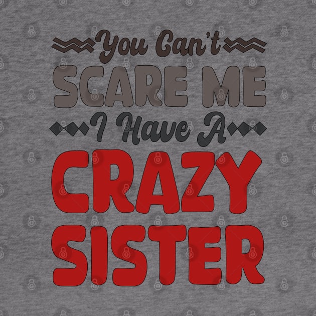 You Can't Scare Me I Have A Crazy Sister by mdr design